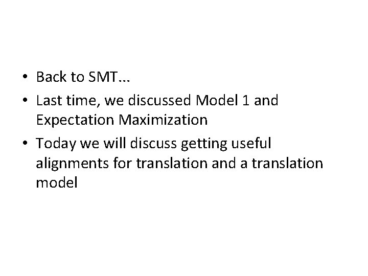  • Back to SMT. . . • Last time, we discussed Model 1