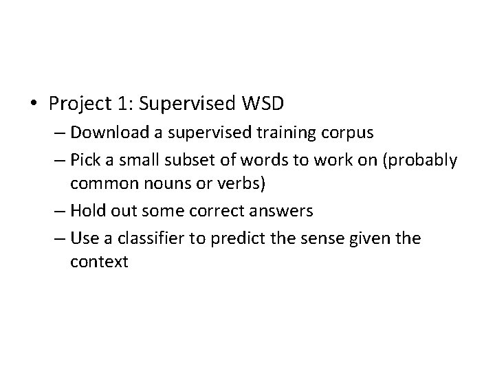  • Project 1: Supervised WSD – Download a supervised training corpus – Pick