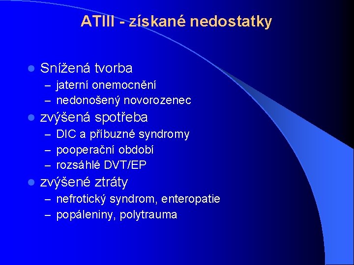 ATIII - získané nedostatky l Snížená tvorba – jaterní onemocnění – nedonošený novorozenec l