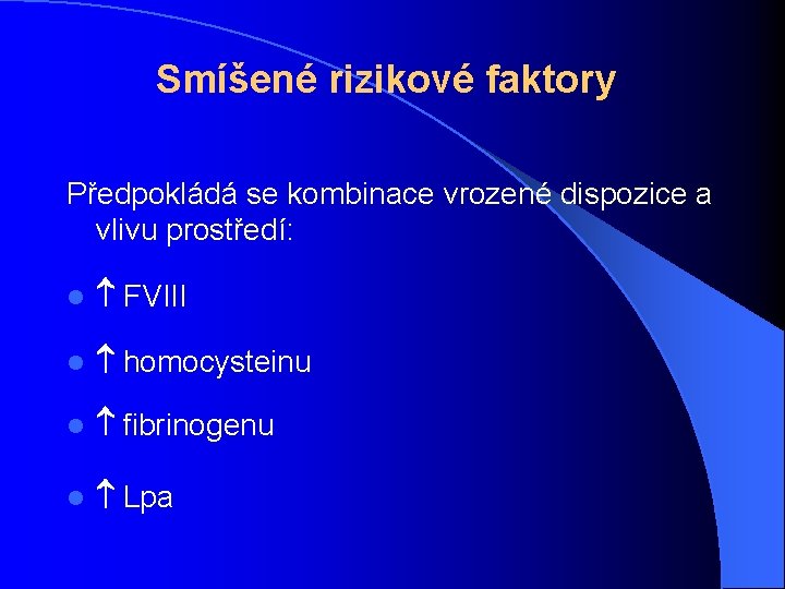 Smíšené rizikové faktory Předpokládá se kombinace vrozené dispozice a vlivu prostředí: l FVIII l