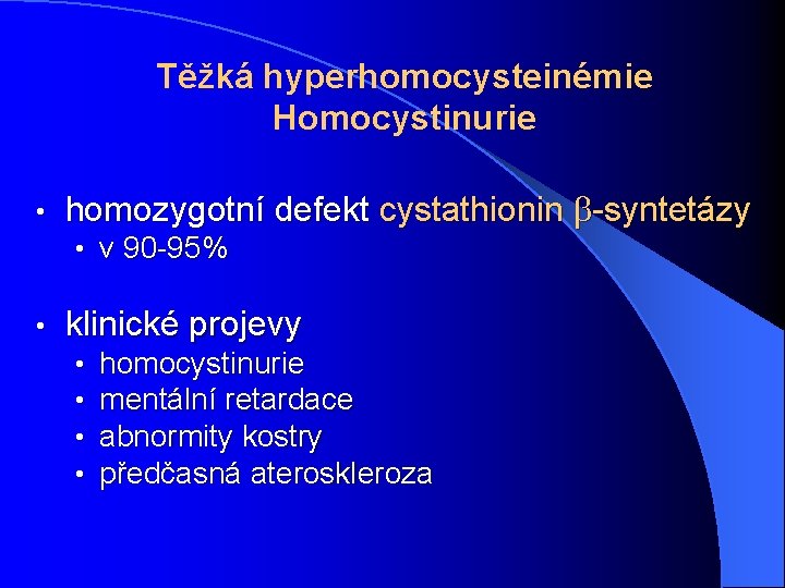 Těžká hyperhomocysteinémie Homocystinurie • homozygotní defekt cystathionin -syntetázy • v 90 -95% • klinické