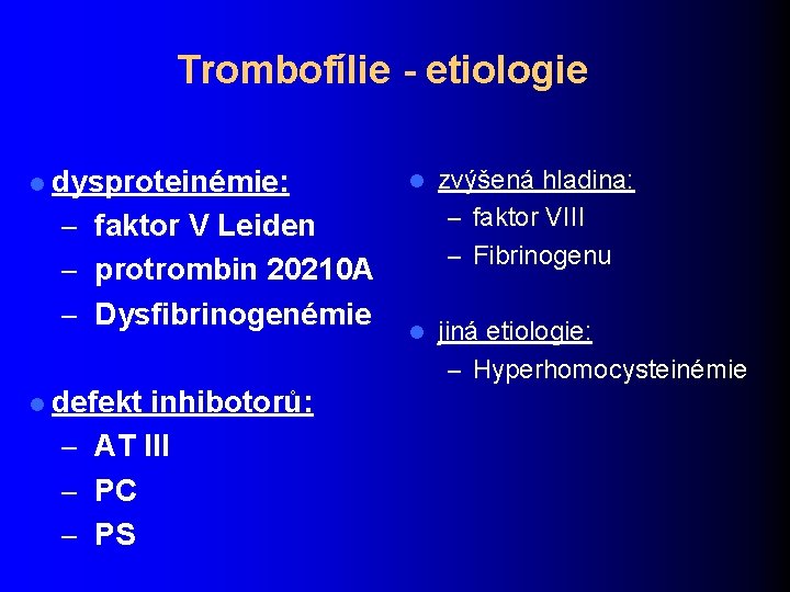 Trombofílie - etiologie l l dysproteinémie: – faktor V Leiden – protrombin 20210 A