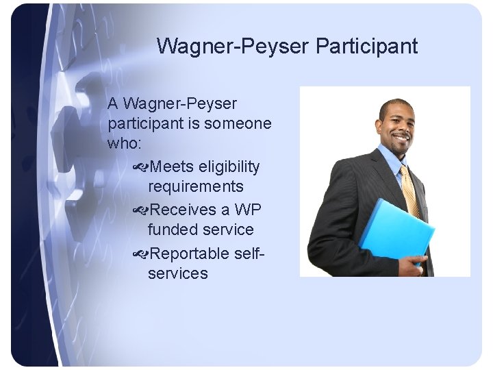 Wagner-Peyser Participant A Wagner-Peyser participant is someone who: Meets eligibility requirements Receives a WP