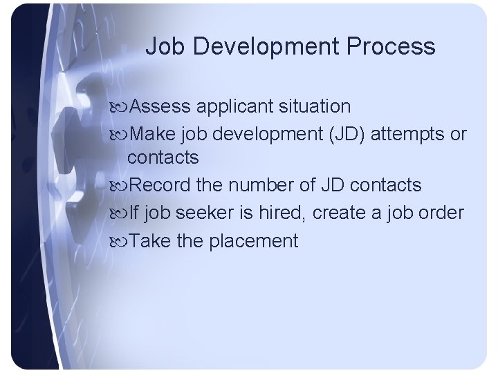 Job Development Process Assess applicant situation Make job development (JD) attempts or contacts Record