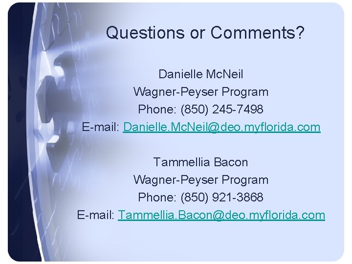 Questions or Comments? Danielle Mc. Neil Wagner-Peyser Program Phone: (850) 245 -7498 E-mail: Danielle.