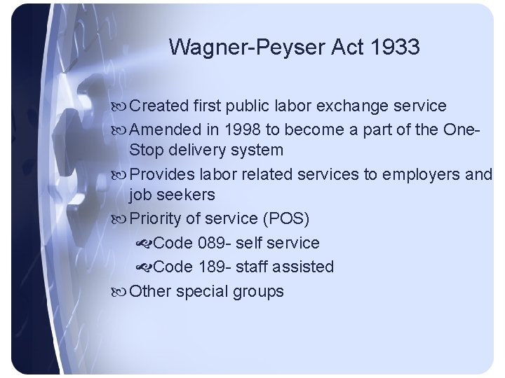 Wagner-Peyser Act 1933 Created first public labor exchange service Amended in 1998 to become