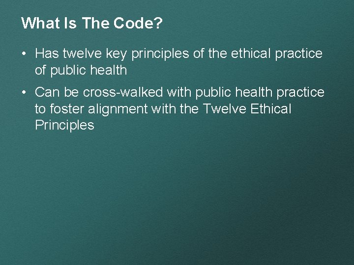 What Is The Code? • Has twelve key principles of the ethical practice of