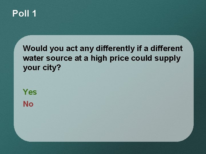 Poll 1 Would you act any differently if a different water source at a