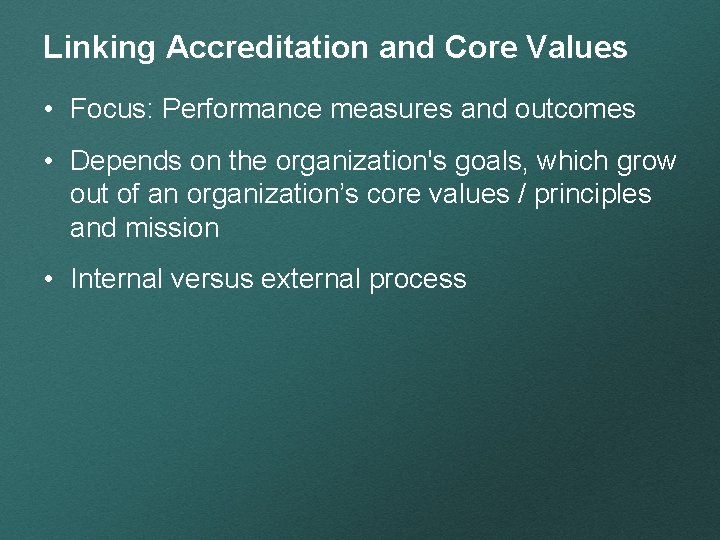 Linking Accreditation and Core Values • Focus: Performance measures and outcomes • Depends on
