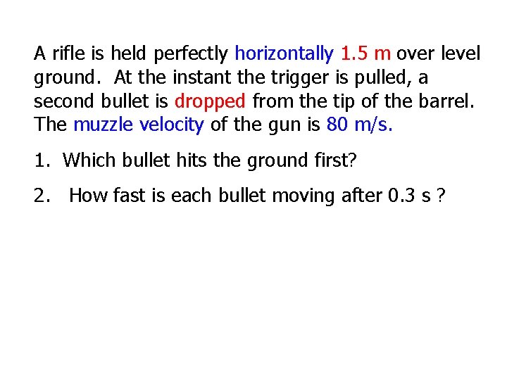 A rifle is held perfectly horizontally 1. 5 m over level ground. At the