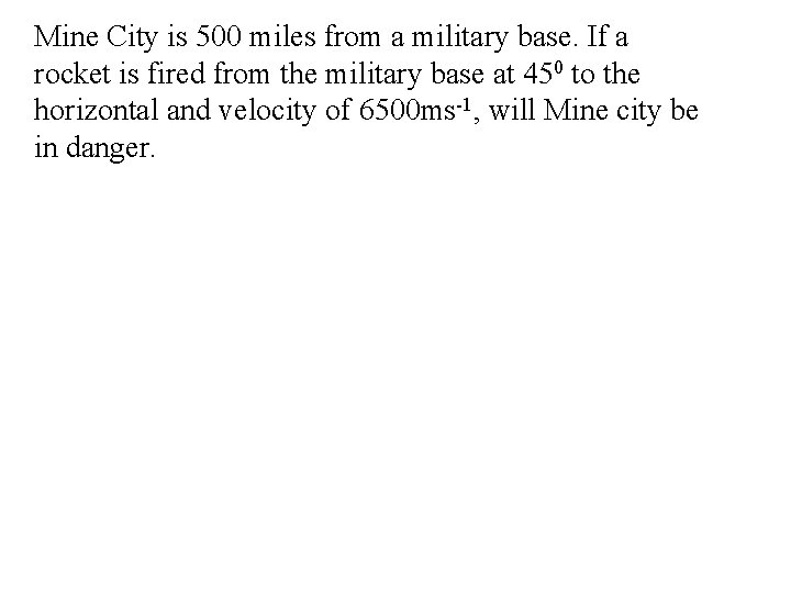 Object Fired at an Angle Mine City is 500 miles from a military base.