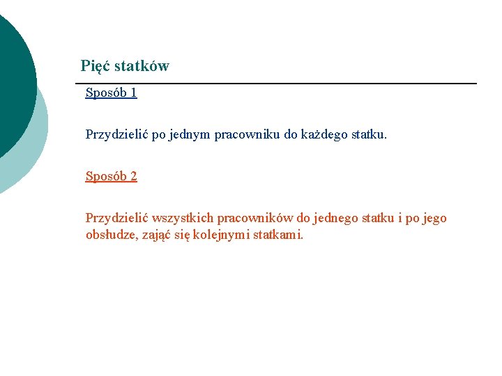 Pięć statków Sposób 1 Przydzielić po jednym pracowniku do każdego statku. Sposób 2 Przydzielić