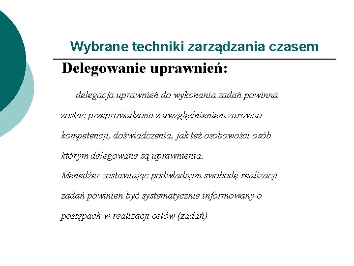 Wybrane techniki zarządzania czasem Delegowanie uprawnień: delegacja uprawnień do wykonania zadań powinna zostać przeprowadzona