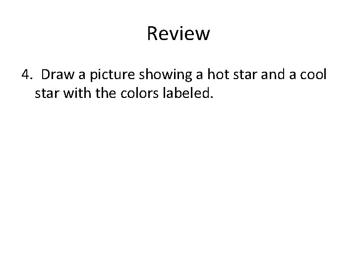 Review 4. Draw a picture showing a hot star and a cool star with