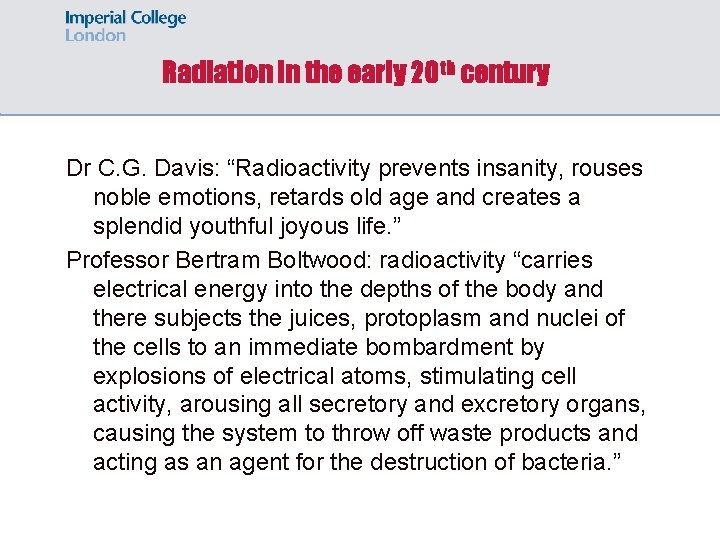 Radiation in the early 20 th century Dr C. G. Davis: “Radioactivity prevents insanity,