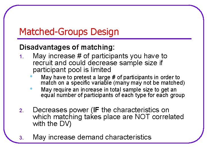 Matched-Groups Design Disadvantages of matching: 1. May increase # of participants you have to