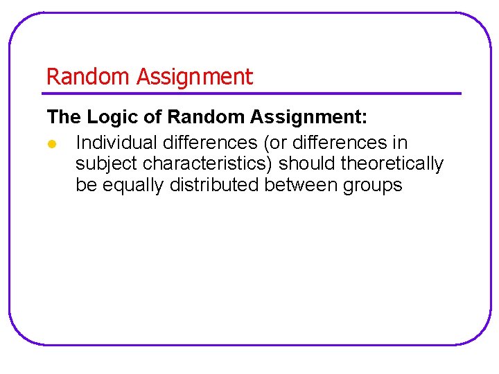 Random Assignment The Logic of Random Assignment: l Individual differences (or differences in subject