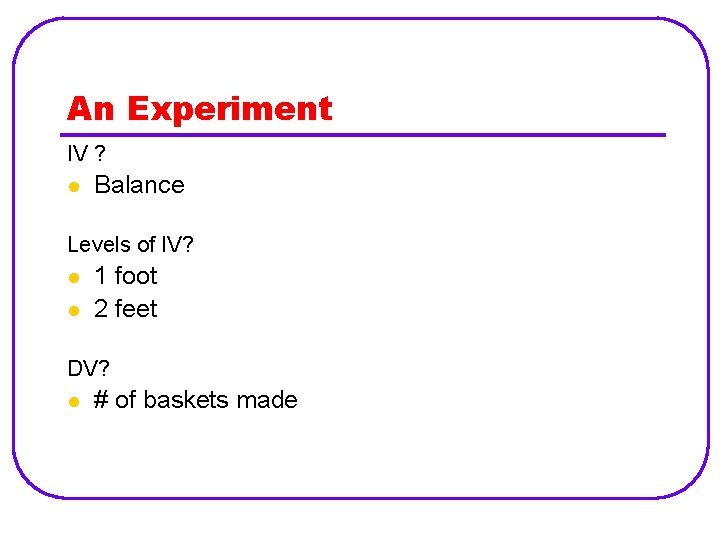 An Experiment IV ? l Balance Levels of IV? l l 1 foot 2