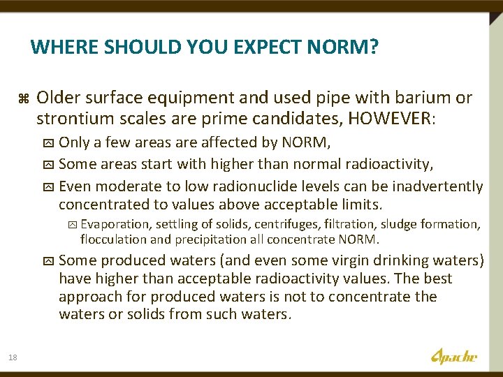 WHERE SHOULD YOU EXPECT NORM? z Older surface equipment and used pipe with barium