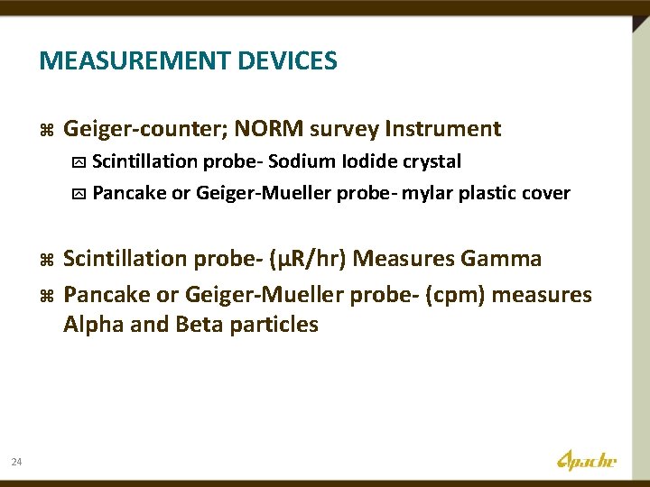 MEASUREMENT DEVICES z Geiger-counter; NORM survey Instrument y Scintillation probe- Sodium Iodide crystal y