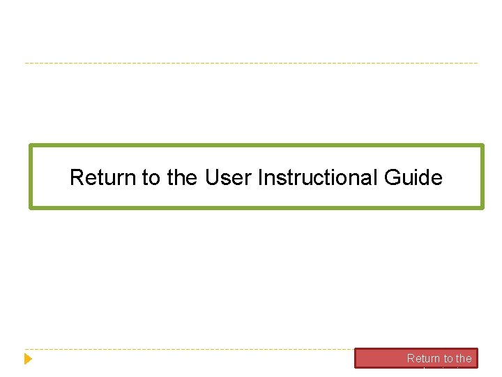 Return to the User Instructional Guide Return to the beginning 