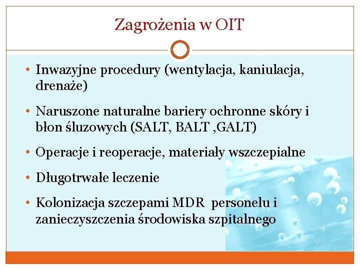 Zagrożenia w OIT • Inwazyjne procedury (wentylacja, kaniulacja, drenaże) • Naruszone naturalne bariery ochronne