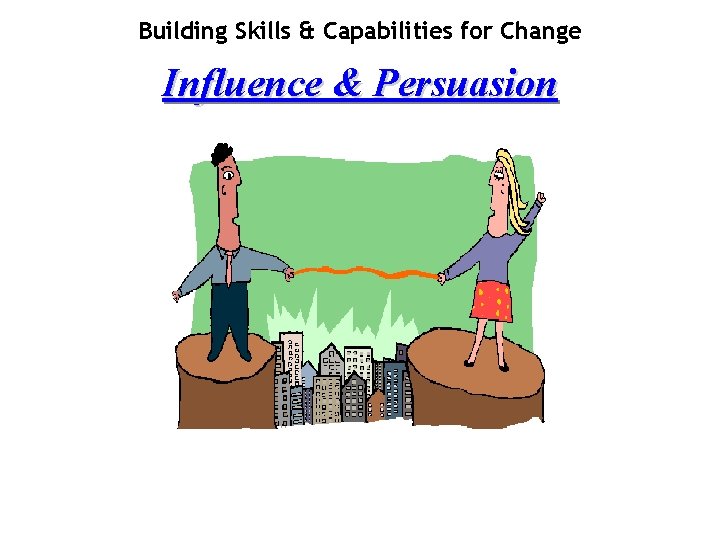 Building Skills & Capabilities for Change Influence & Persuasion 