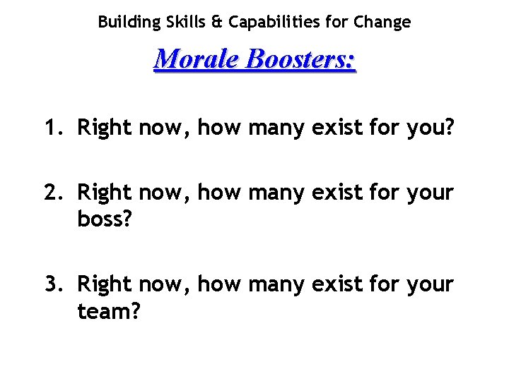 Building Skills & Capabilities for Change Morale Boosters: 1. Right now, how many exist