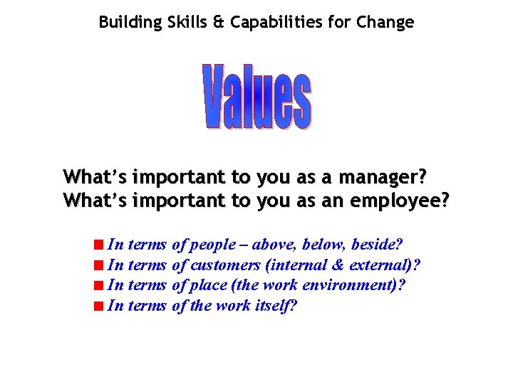 Building Skills & Capabilities for Change What’s important to you as a manager? What’s