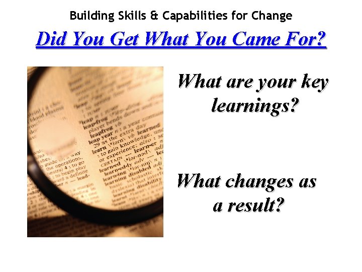 Building Skills & Capabilities for Change Did You Get What You Came For? What