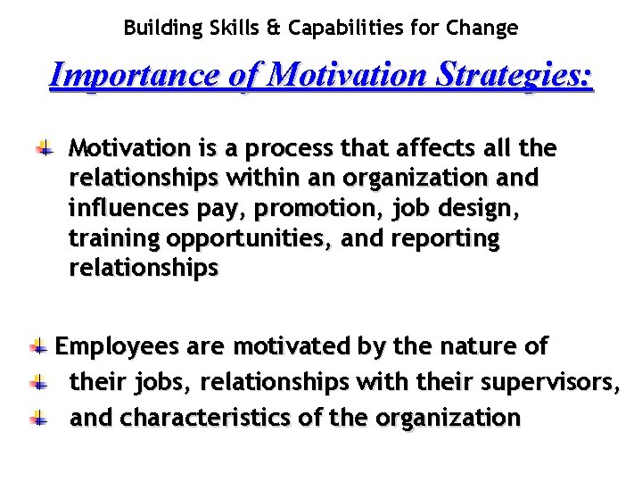 Building Skills & Capabilities for Change Importance of Motivation Strategies: Motivation is a process