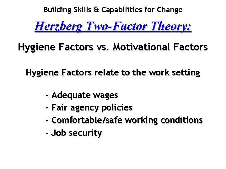 Building Skills & Capabilities for Change Herzberg Two-Factor Theory: Hygiene Factors vs. Motivational Factors