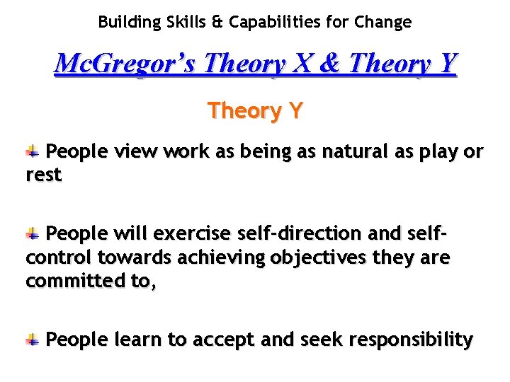 Building Skills & Capabilities for Change Mc. Gregor’s Theory X & Theory Y People
