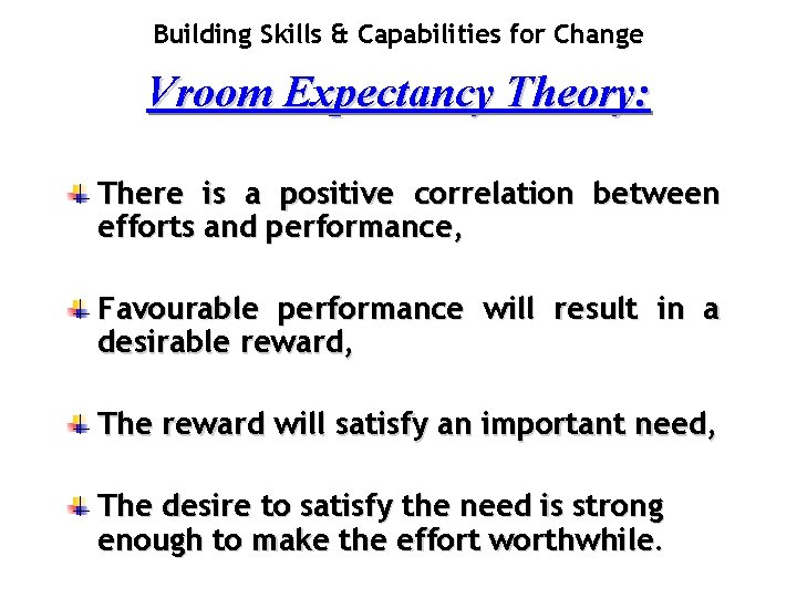 Building Skills & Capabilities for Change Vroom Expectancy Theory: There is a positive correlation