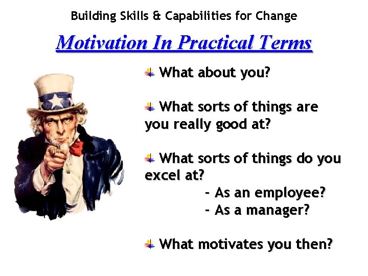 Building Skills & Capabilities for Change Motivation In Practical Terms What about you? What