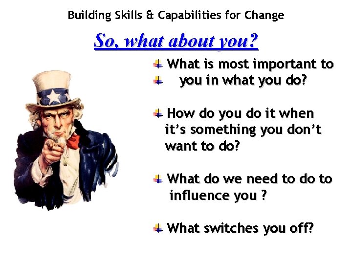 Building Skills & Capabilities for Change So, what about you? What is most important