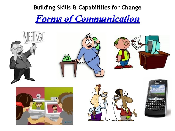 Building Skills & Capabilities for Change Forms of Communication 