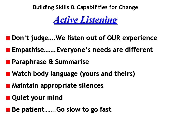 Building Skills & Capabilities for Change Active Listening Don’t judge…. We listen out of