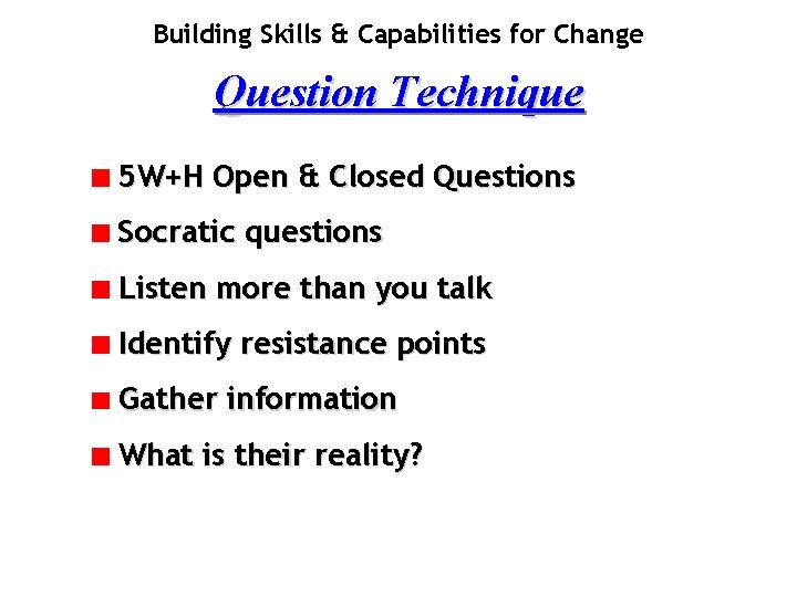 Building Skills & Capabilities for Change Question Technique 5 W+H Open & Closed Questions