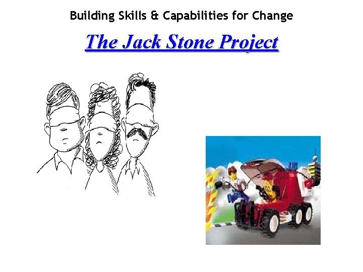 Building Skills & Capabilities for Change The Jack Stone Project 