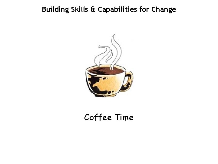 Building Skills & Capabilities for Change Coffee Time 