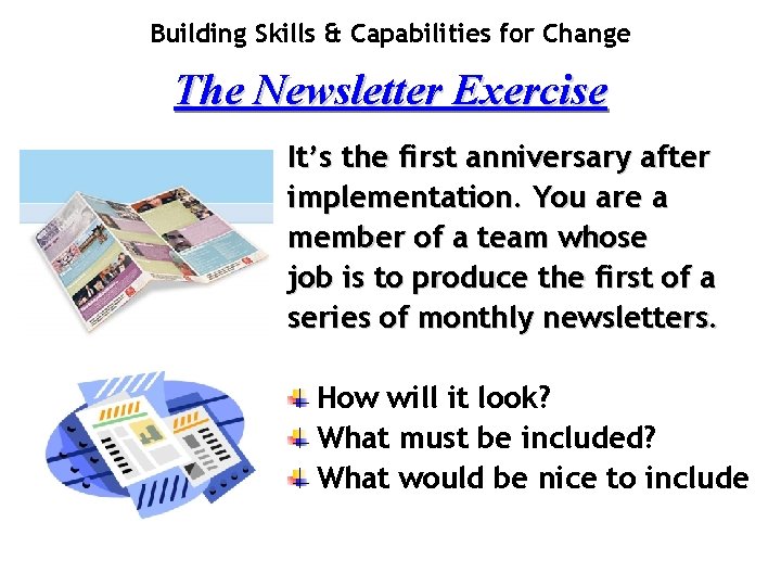 Building Skills & Capabilities for Change The Newsletter Exercise It’s the first anniversary after