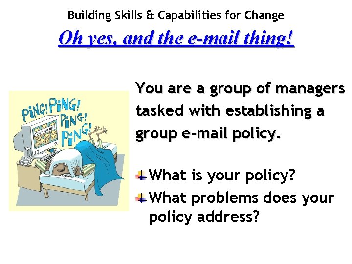 Building Skills & Capabilities for Change Oh yes, and the e-mail thing! You are