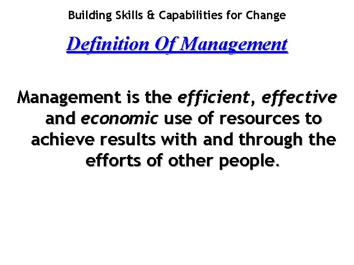 Building Skills & Capabilities for Change Definition Of Management is the efficient, effective and