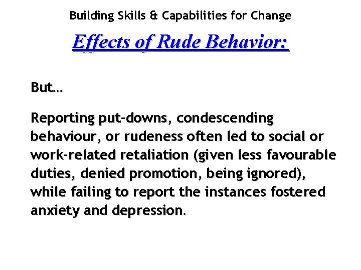 Building Skills & Capabilities for Change Effects of Rude Behavior: But… Reporting put-downs, condescending