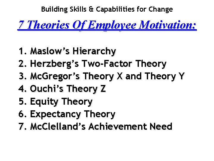 Building Skills & Capabilities for Change 7 Theories Of Employee Motivation: 1. Maslow’s Hierarchy