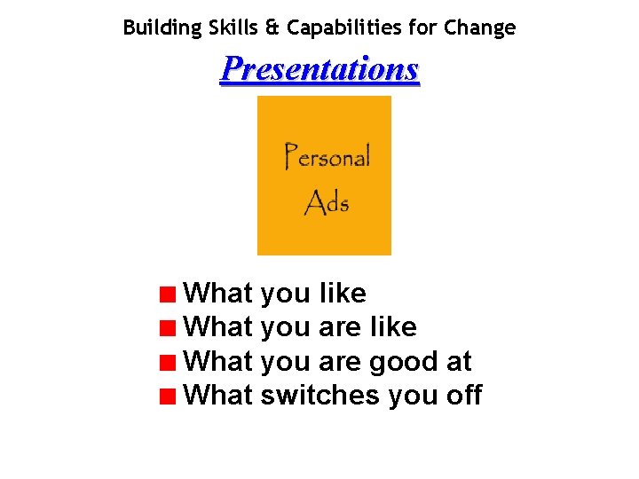 Building Skills & Capabilities for Change Presentations What you like What you are good