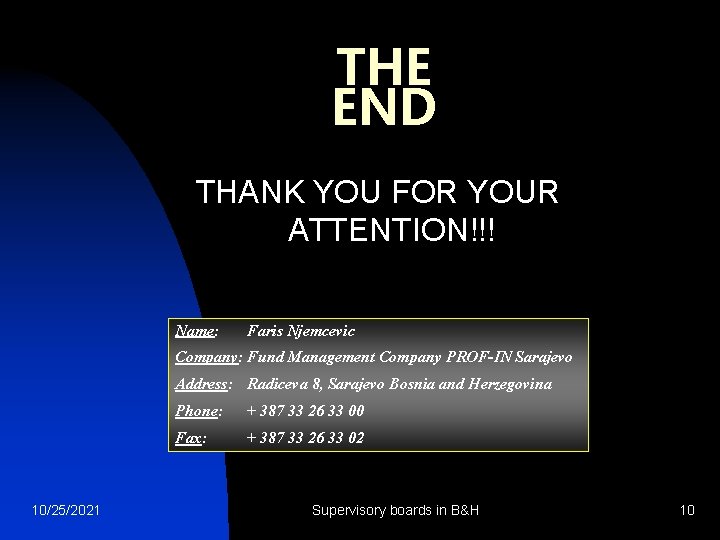 THE END THANK YOU FOR YOUR ATTENTION!!! Name: Faris Njemcevic Company: Fund Management Company