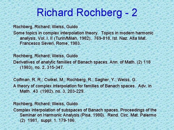 Richard Rochberg - 2 Rochberg, Richard; Weiss, Guido Some topics in complex interpolation theory.