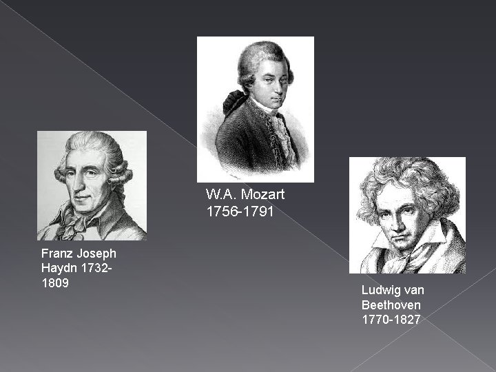 W. A. Mozart 1756 -1791 Franz Joseph Haydn 17321809 Ludwig van Beethoven 1770 -1827